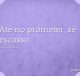 Até no prometer, sê escasso