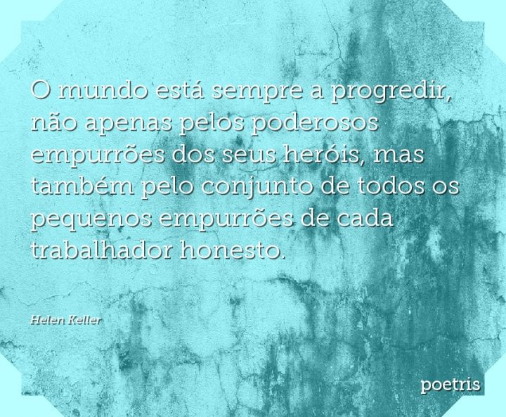 O mundo está sempre a progredir, não apenas pelos poderosos empurrões dos seus heróis