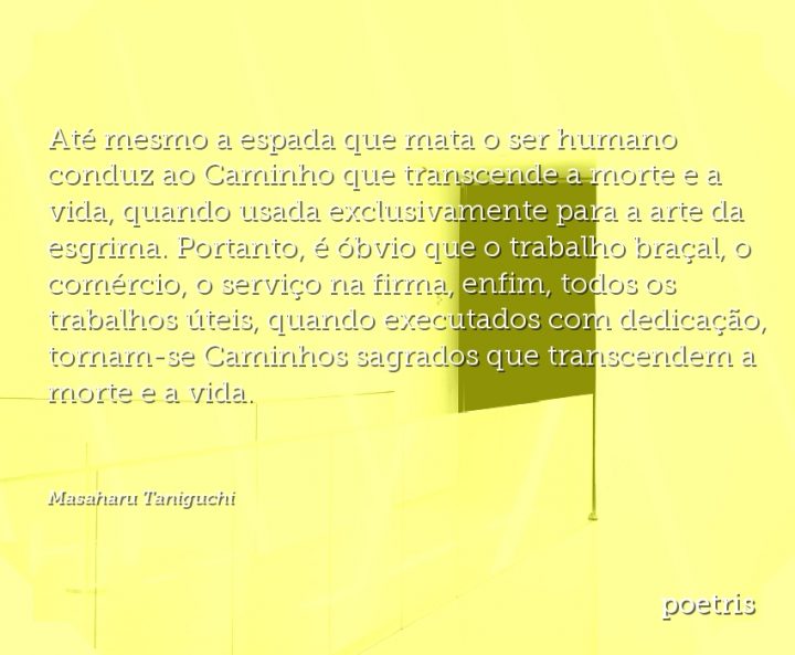 Até mesmo a espada que mata o ser humano conduz ao Caminho que transcende a morte e a vida