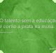 O talento sem a educação é como a prata na mina