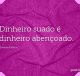 Dinheiro suado é dinheiro abençoado