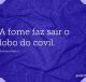 A fome faz sair o lobo do covil