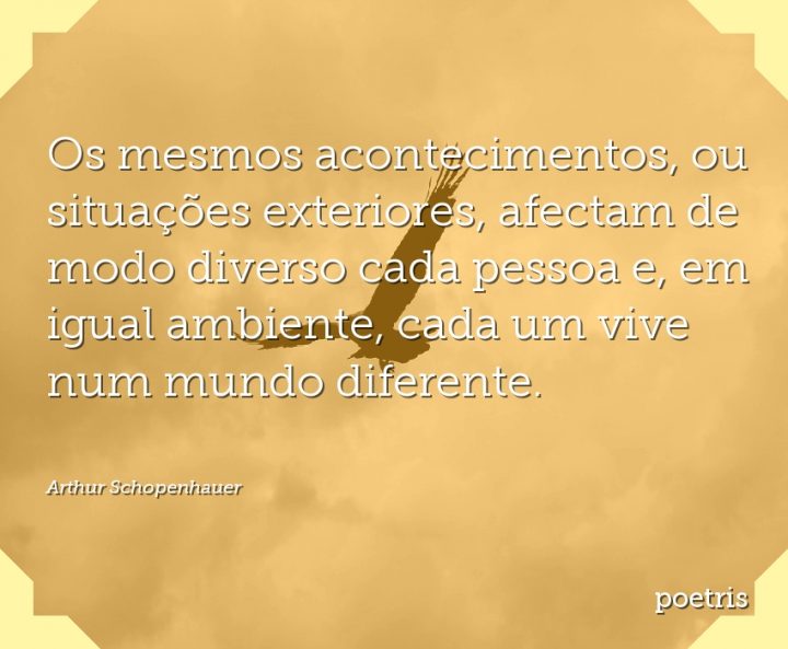 Os mesmos acontecimentos, ou situações exteriores, afectam de modo diverso cada pessoa e