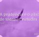 A prudência é o olho de todas as virtudes