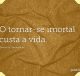 O tornar-se imortal custa a vida