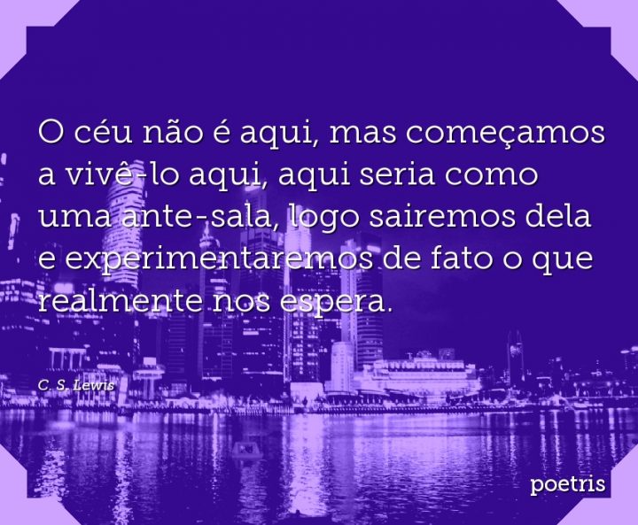 O céu não é aqui, mas começamos a vivê-lo aqui, aqui seria como uma ante-sala