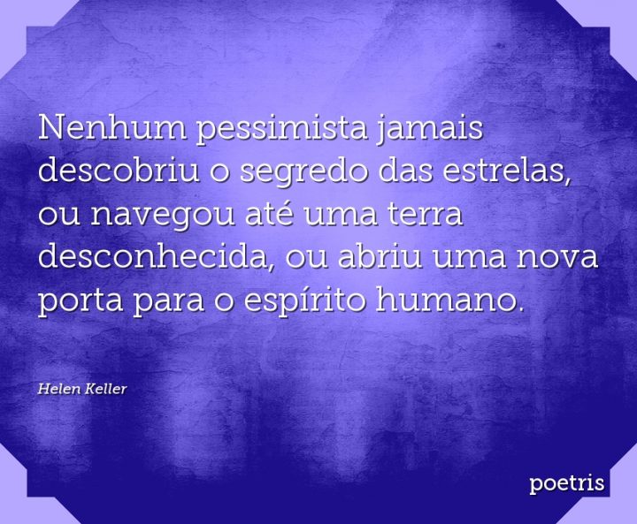 Nenhum pessimista jamais descobriu o segredo das estrelas