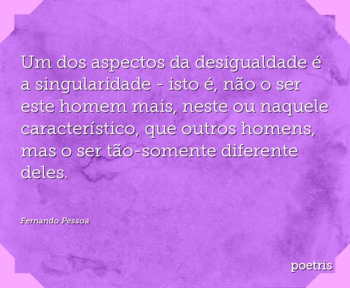 Um dos aspectos da desigualdade é a singularidade - isto é, não o ser este homem mais