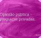 Opinião pública - preguiças privadas