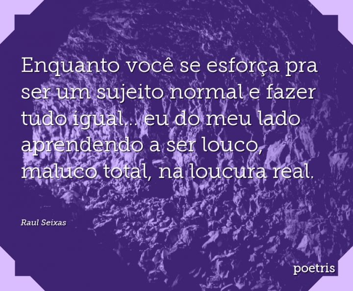 Enquanto você se esforça pra ser um sujeito normal e fazer tudo igual eu do meu lado