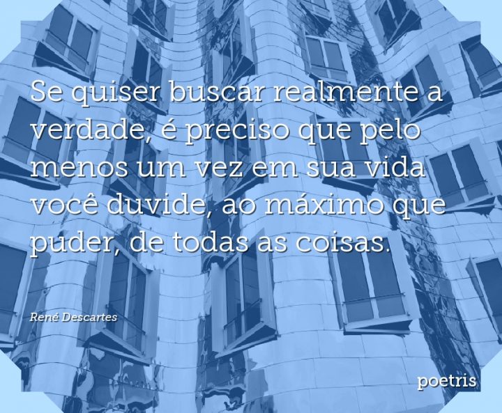 Se quiser buscar realmente a verdade, é preciso que pelo menos um vez em sua vida você duvide
