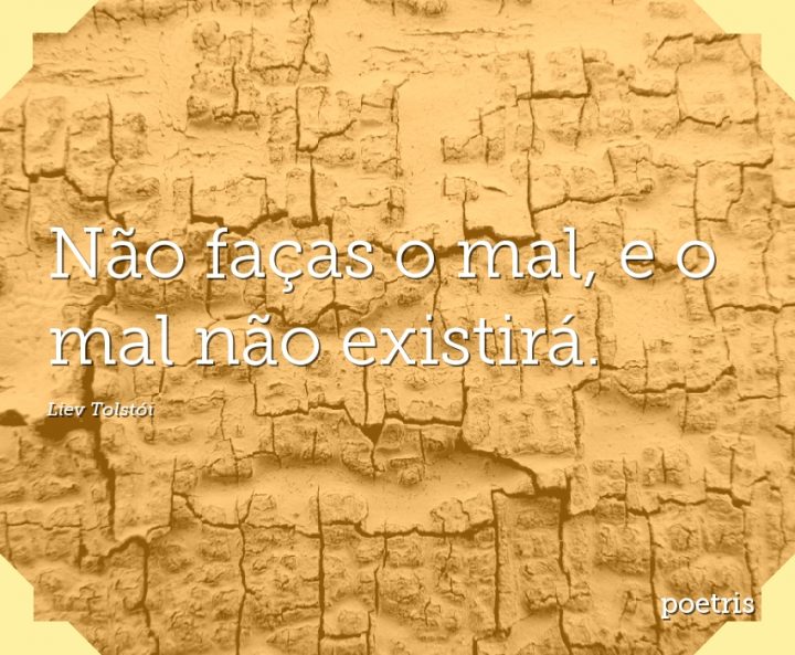 Não faças o mal, e o mal não existirá