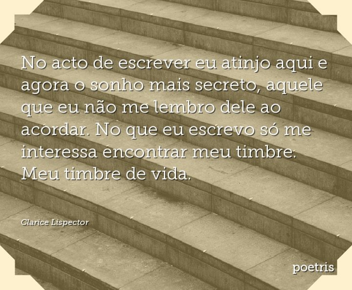 No acto de escrever eu atinjo aqui e agora o sonho mais secreto