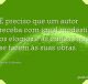 É preciso que um autor receba com igual modéstia os elogios e as críticas que se fazem às