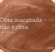 Obra inacabada - não é obra