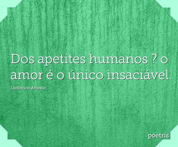Dos apetites humanos ? o amor é o único insaciável