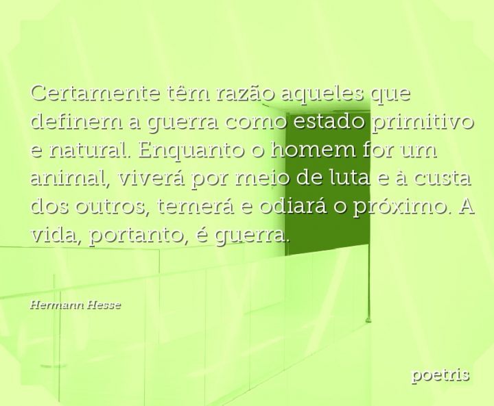 Certamente têm razão aqueles que definem a guerra como estado primitivo e natural