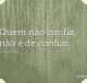 Quem não confia, não é de confiar