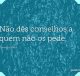 Não dês conselhos a quem não os pede