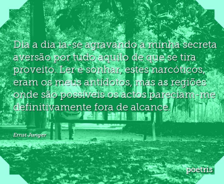 Dia a dia ia-se agravando a minha secreta aversão por tudo aquilo de que se tira proveito