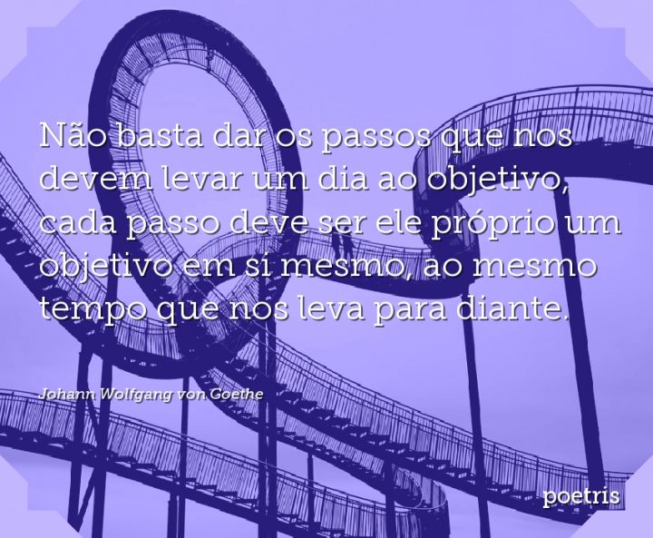 Não basta dar os passos que nos devem levar um dia ao objetivo