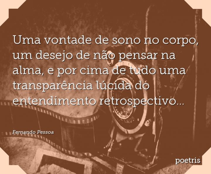 Uma vontade de sono no corpo, um desejo de não pensar na alma