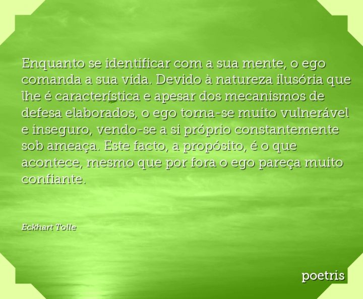 Enquanto se identificar com a sua mente, o ego comanda a sua vida