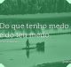 Do que tenho medo é do teu medo