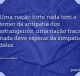 Uma nação forte nada tem a temer da antipatia dos estrangeiros; uma nação fraca nada deve