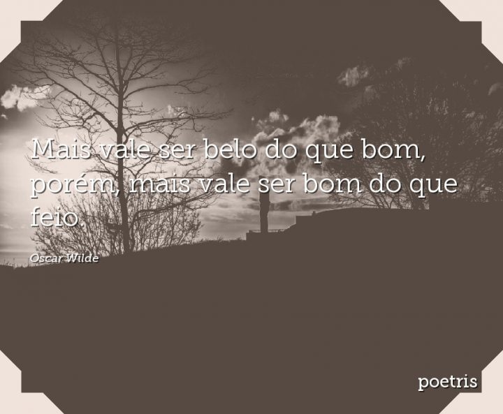 Mais vale ser belo do que bom, porém, mais vale ser bom do que feio
