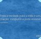 Toda a verdade para a vida é uma criação: ninguém a pode ensinar