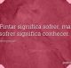 Pintar significa sofrer, mas sofrer significa conhecer