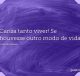 Cansa tanto viver! Se houvesse outro modo de vida