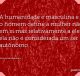 A humanidade é masculina e o homem define a mulher não em si mas relativamente a ele; ela não