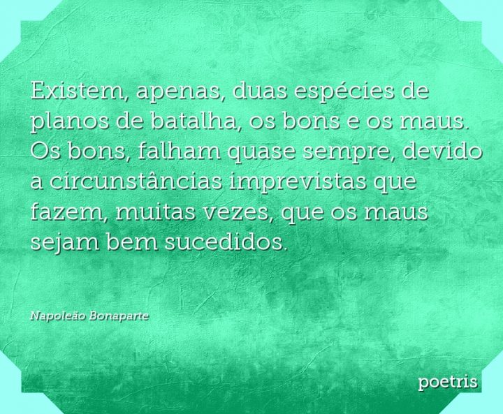 Existem, apenas, duas espécies de planos de batalha, os bons e os maus