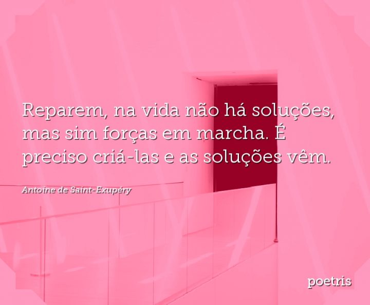 Reparem, na vida não há soluções, mas sim forças em marcha