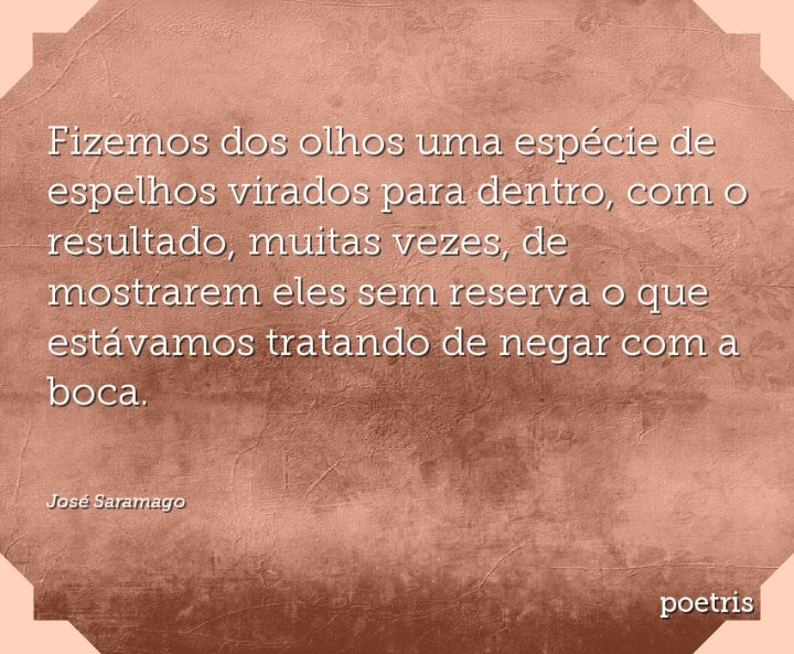 Fizemos dos olhos uma espécie de espelhos virados para dentro, com o resultado, muitas vezes