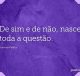 De sim e de não, nasce toda a questão