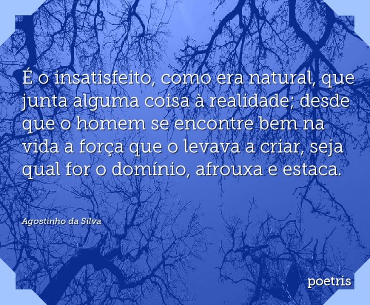 É o insatisfeito, como era natural
