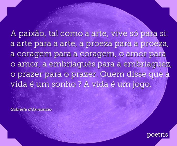 A paixão, tal como a arte, vive só para si: a arte para a arte, a proeza para a proeza