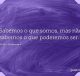 Sabemos o que somos, mas não sabemos o que poderemos ser