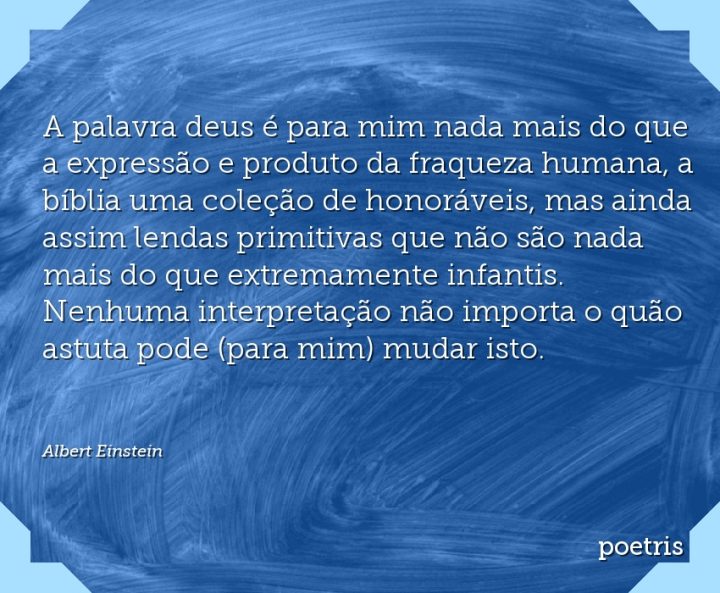 A palavra deus é para mim nada mais do que a expressão e produto da fraqueza humana