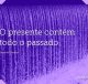 O presente contém todo o passado