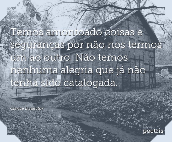 Temos amontoado coisas e seguranças por não nos termos um ao outro