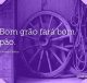 Bom grão fará bom pão