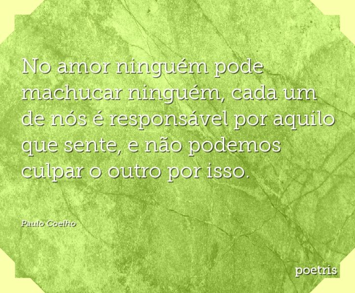 No amor ninguém pode machucar ninguém, cada um de nós é responsável por aquilo que sente