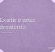 Existir é estar desatento