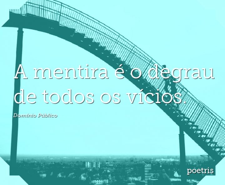 A mentira é o degrau de todos os vícios