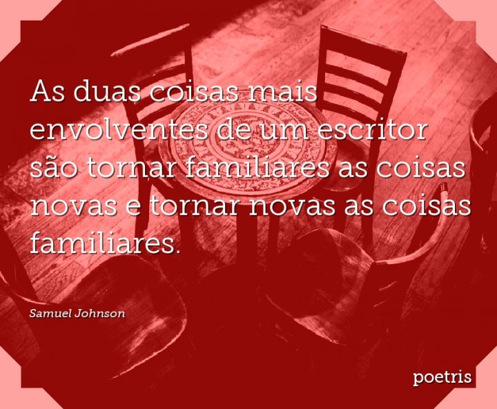As duas coisas mais envolventes de um escritor são tornar familiares as coisas novas e tornar