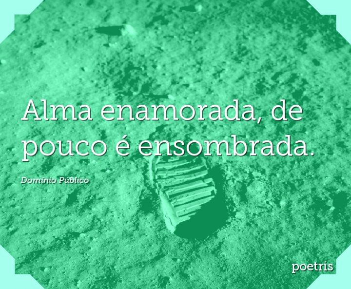 Alma enamorada, de pouco é ensombrada